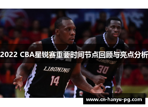 2022 CBA星锐赛重要时间节点回顾与亮点分析
