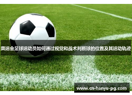 奥运会足球运动员如何通过视觉和战术判断球的位置及其运动轨迹