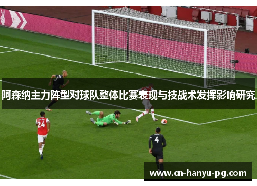 阿森纳主力阵型对球队整体比赛表现与技战术发挥影响研究