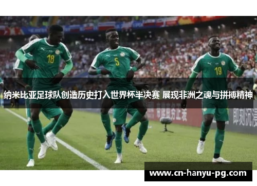 纳米比亚足球队创造历史打入世界杯半决赛 展现非洲之魂与拼搏精神