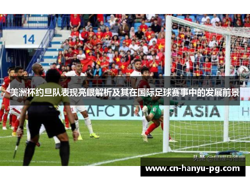 美洲杯约旦队表现亮眼解析及其在国际足球赛事中的发展前景