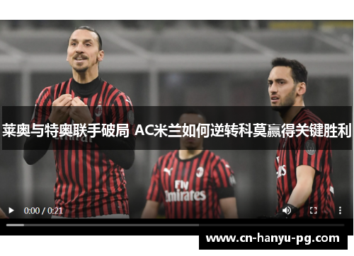 莱奥与特奥联手破局 AC米兰如何逆转科莫赢得关键胜利