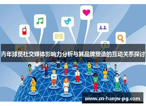 青年球员社交媒体影响力分析与其品牌塑造的互动关系探讨