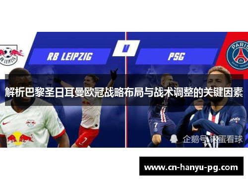 解析巴黎圣日耳曼欧冠战略布局与战术调整的关键因素