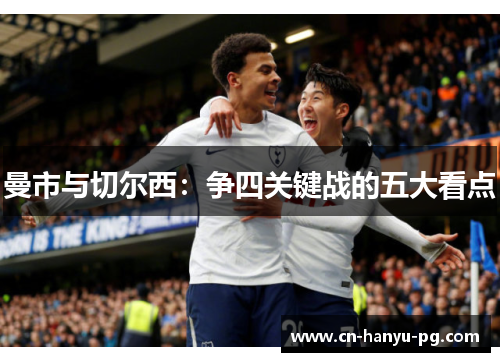 曼市与切尔西：争四关键战的五大看点